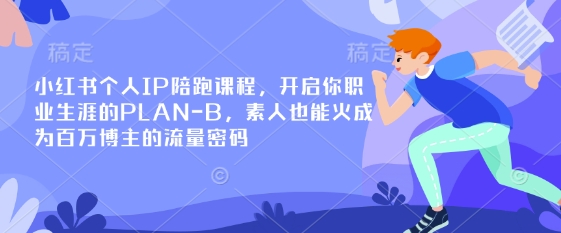 小红书个人IP陪跑课程，开启你职业生涯的PLAN-B，素人也能火成为百万博主的流量密码-我的站点