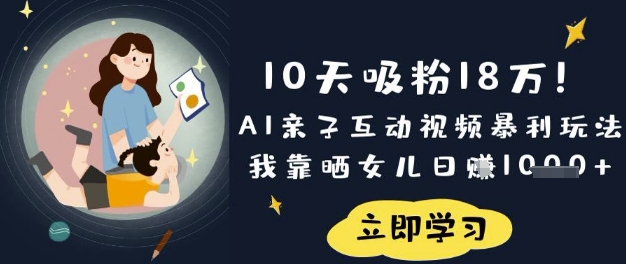 10天吸粉18W！AI亲子互动视频暴利玩法，我靠晒女儿日入数张-我的站点
