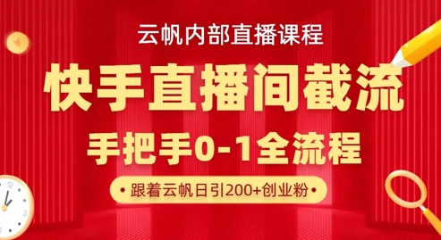 云帆内部直播课·快手直播间截流玩法，日引100+创业粉-我的站点