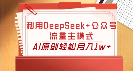 利用DeepSeek+公众号流量主模式，AI原创轻松月入1w+-我的站点