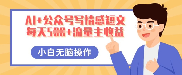 AI+公众号写情感短文，每天5张+流量主收益，多号矩阵无脑操作，小白轻松上手，保姆级教程-我的站点