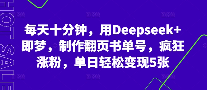 每天十分钟，用Deepseek+即梦，制作翻页书单号，疯狂涨粉，单日轻松变现5张-我的站点