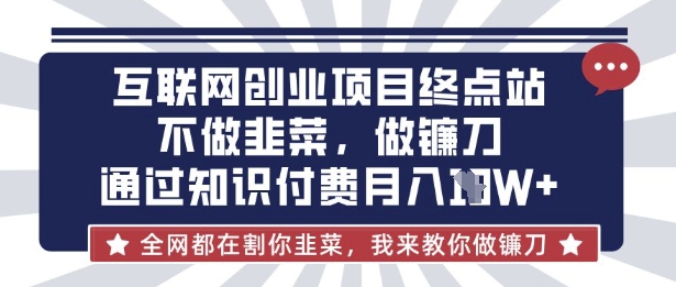 互联网创业尽头-不做韭菜，做镰刀，通过知识付费月入10个【揭秘】-我的站点