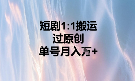 短剧1比1搬运过原创，单号月入W+-我的站点