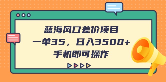（14164期）蓝海风口差价项目，一单35，日入3500+，手机即可操作-我的站点