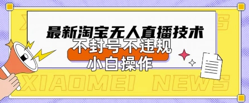 2025年淘宝无人直播带货10.0.全新技术，不违规，不封号，纯小白操作，日入数张【揭秘】-我的站点