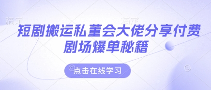 短剧搬运私董会大佬分享付费剧场爆单秘籍-我的站点