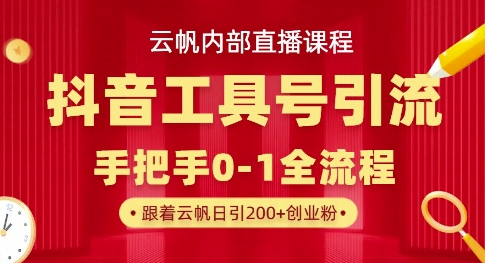 【云帆内部直播课】抖音工具号引流玩法，单号单日引300+精准创业粉-我的站点