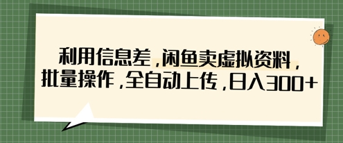 利用信息差，闲鱼卖虚拟资料，批量操作，全自动上传，日入3张-我的站点
