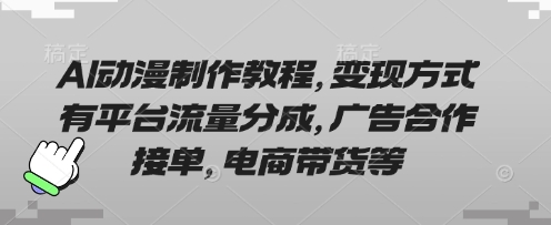AI动漫制作教程，变现方式有平台流量分成，广告合作接单，电商带货等-我的站点