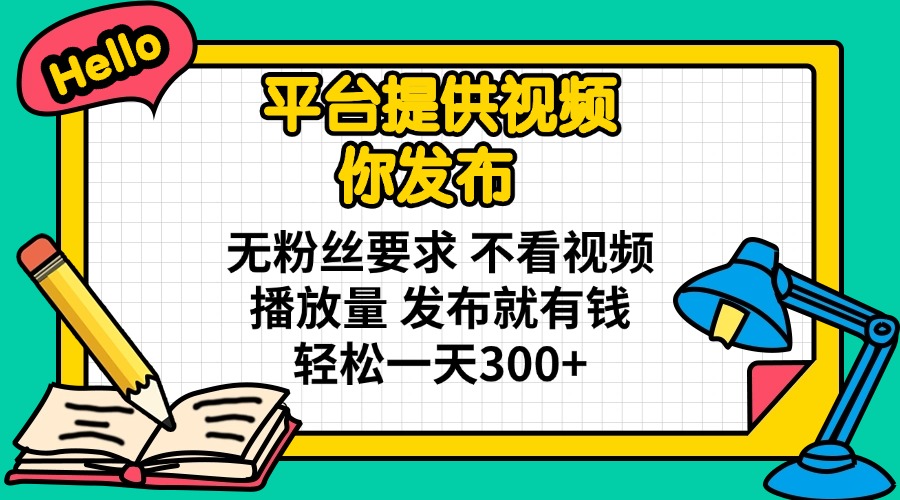 （14171期）平台提供视频 你发布 无粉丝要求 不看视频播放量 发布就有钱 轻松一天300+-我的站点