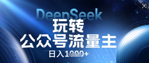 DeepSeek玩转公众号流量主，日入数张，每天几分钟，操作简单零门槛-我的站点