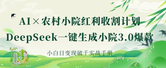AI+农村小院红利收割：DeepSeek一键生成小院3.0爆款，小白日变现破千实战手册-我的站点