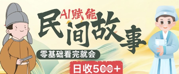 AI赋能民间故事赛道零基础看完就会上手简单日收5张-我的站点