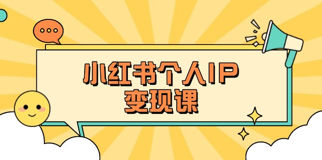 （14172期）小红书个人变现课：精准人设定位+爆款选题拆解，教你打造百万流量账号秘籍-我的站点